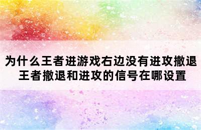 为什么王者进游戏右边没有进攻撤退 王者撤退和进攻的信号在哪设置